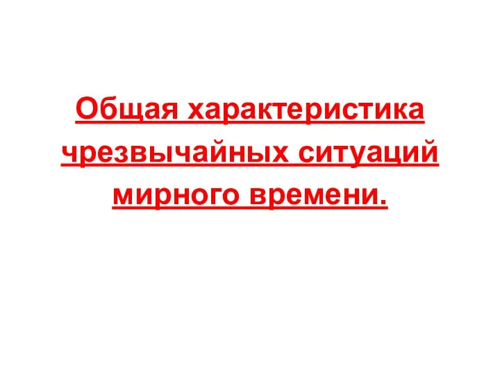 Общая характеристика чрезвычайных ситуаций мирного времени.