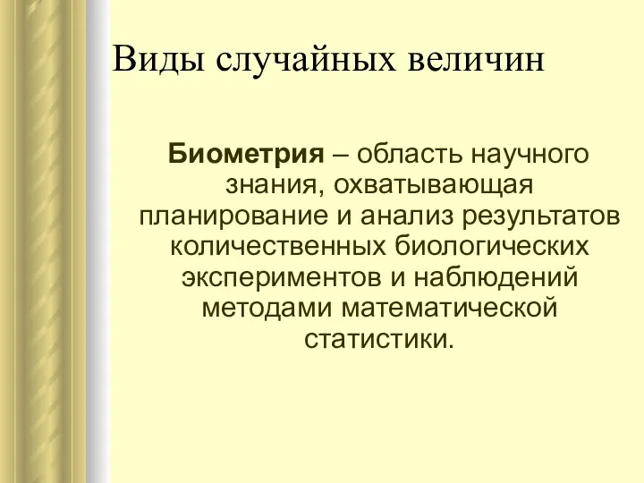 Виды случайных величин Биометрия – область научного знания, охватывающая планирование и