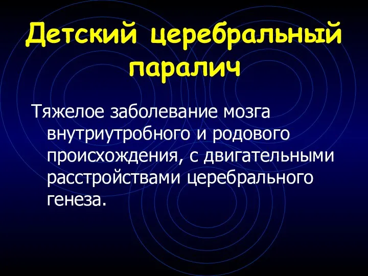 Детский церебральный паралич Тяжелое заболевание мозга внутриутробного и родового происхождения, с двигательными расстройствами церебрального генеза.