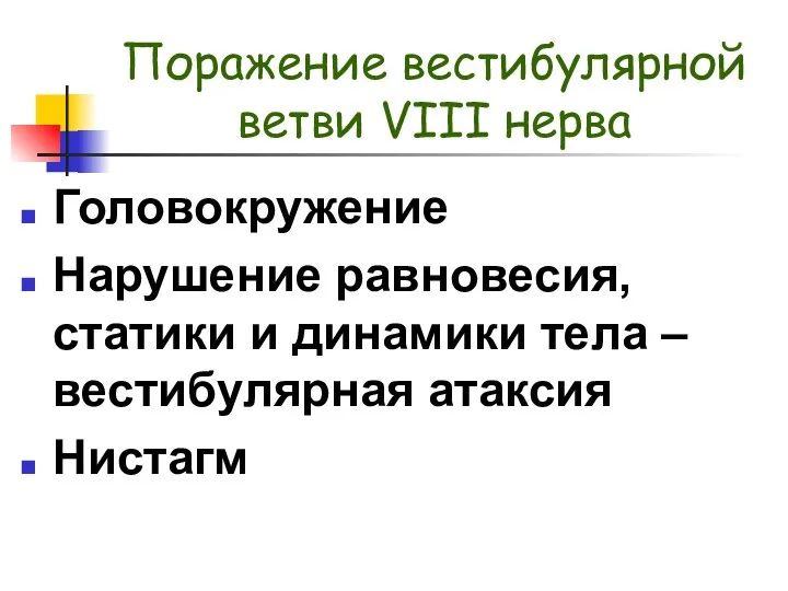 Поражение вестибулярной ветви VIII нерва Головокружение Нарушение равновесия, статики и динамики тела – вестибулярная атаксия Нистагм