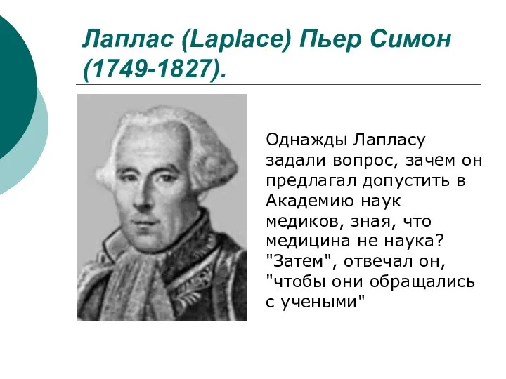 Лаплас (Laplace) Пьер Симон (1749-1827). Однажды Лапласу задали вопрос, зачем он