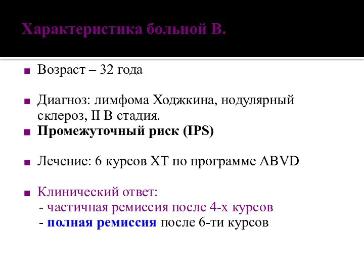 Характеристика больной В. Возраст – 32 года Диагноз: лимфома Ходжкина, нодулярный