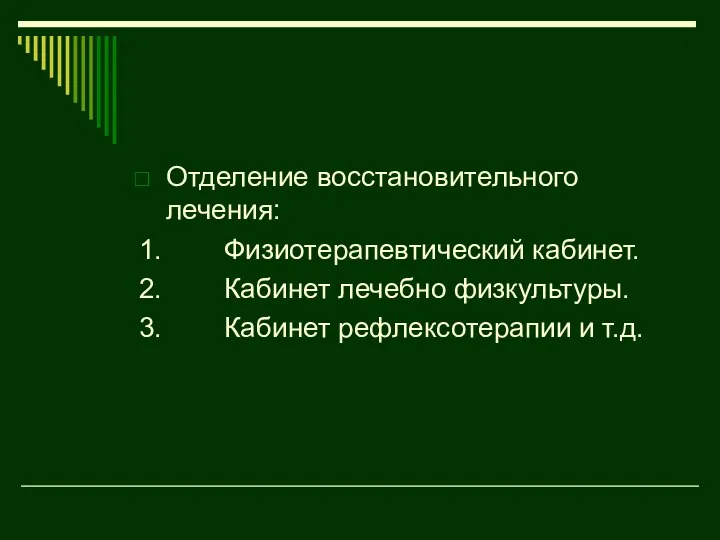 Отделение восстановительного лечения: 1. Физиотерапевтический кабинет. 2. Кабинет лечебно физкультуры. 3. Кабинет рефлексотерапии и т.д.