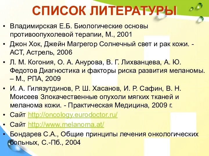 СПИСОК ЛИТЕРАТУРЫ Владимирская Е.Б. Биологические основы противоопухолевой терапии, М., 2001 Джон