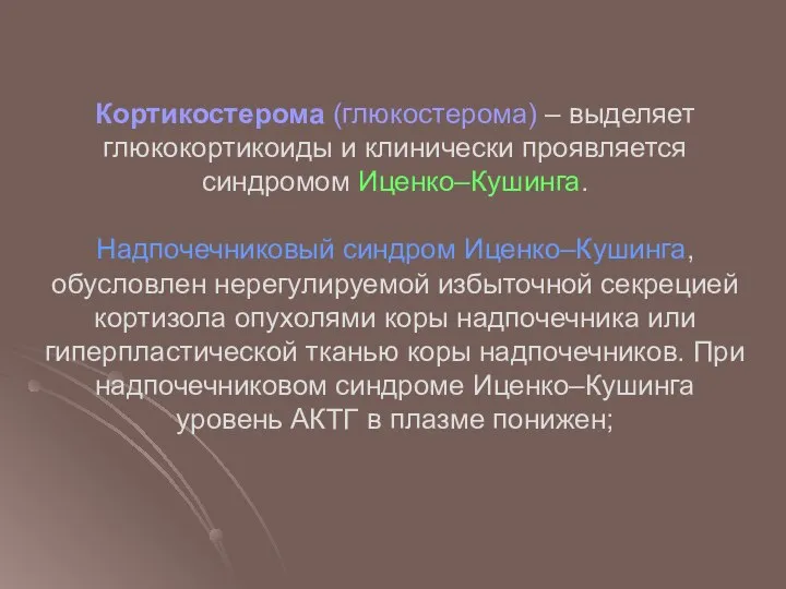 Кортикостерома (глюкостерома) – выделяет глюкокортикоиды и клинически проявляется синдромом Иценко–Кушинга. Надпочечниковый