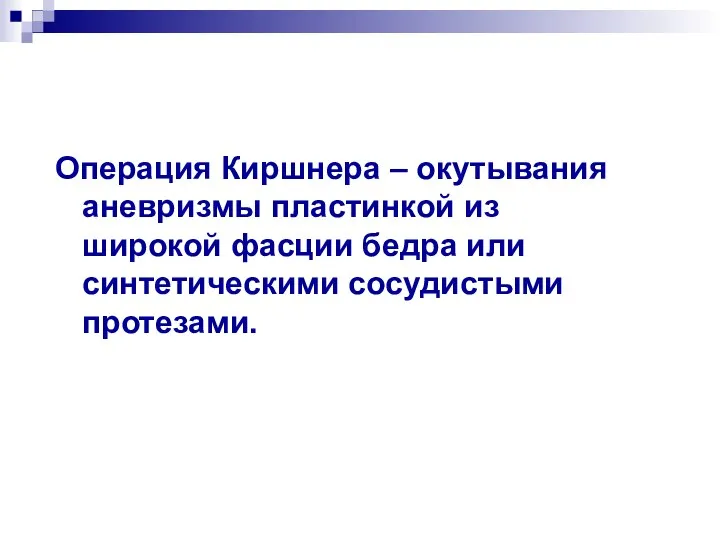 Операция Киршнера – окутывания аневризмы пластинкой из широкой фасции бедра или синтетическими сосудистыми протезами.