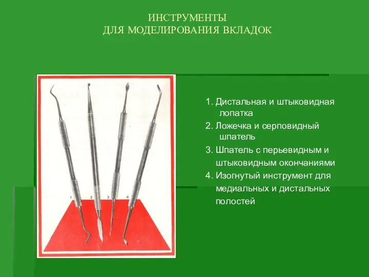 ИНСТРУМЕНТЫ ДЛЯ МОДЕЛИРОВАНИЯ ВКЛАДОК 1. Дистальная и штыковидная лопатка 2. Ложечка