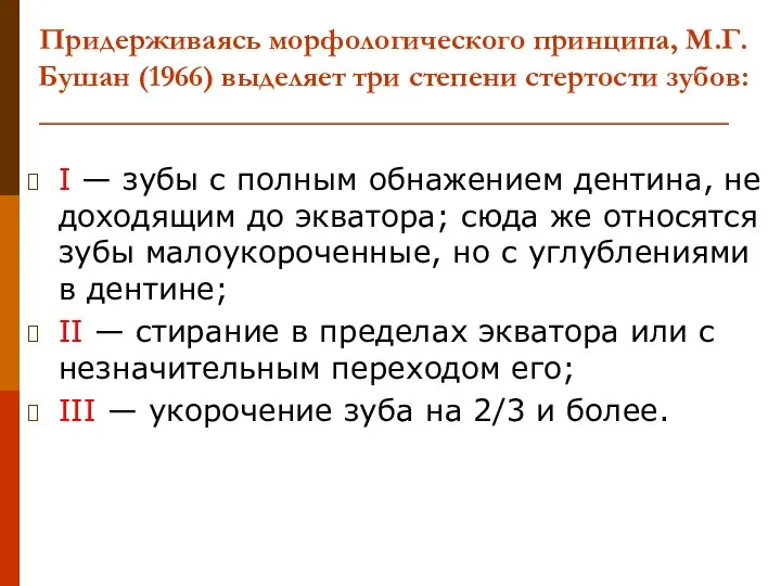 Придерживаясь морфологического принципа, М.Г. Бушан (1966) выделяет три степени стертости зубов: