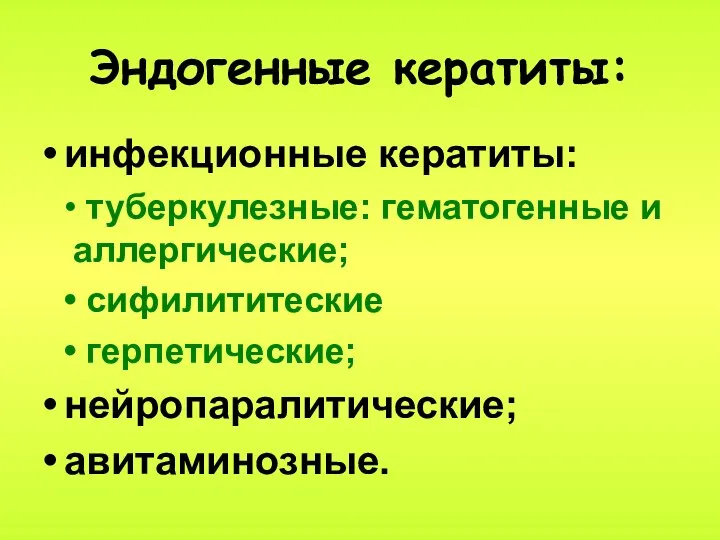 Эндогенные кератиты: инфекционные кератиты: • туберкулезные: гематогенные и аллергические; • сифилититеские • герпетические; нейропаралитические; авитаминозные.