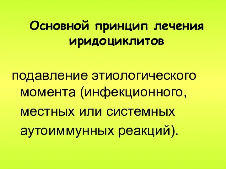 Основной принцип лечения иридоциклитов подавление этиологического момента (инфекционного, местных или системных аутоиммунных реакций).