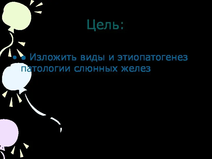 Цель: ● Изложить виды и этиопатогенез патологии слюнных желез