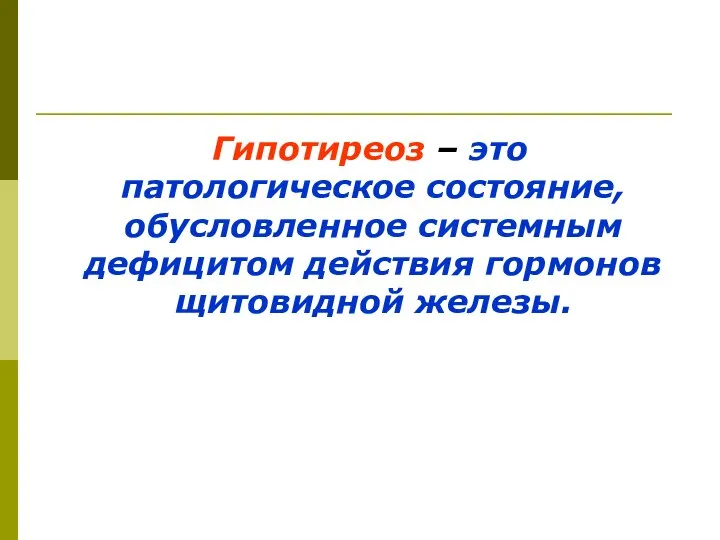 Гипотиреоз – это патологическое состояние, обусловленное системным дефицитом действия гормонов щитовидной железы.