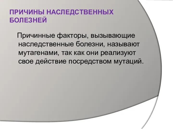 ПРИЧИНЫ НАСЛЕДСТВЕННЫХ БОЛЕЗНЕЙ Причинные факторы, вызывающие наследственные болезни, называют мутагенами, так