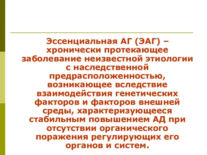 Эссенциальная АГ (ЭАГ) – хронически протекающее заболевание неизвестной этиологии с наследственной