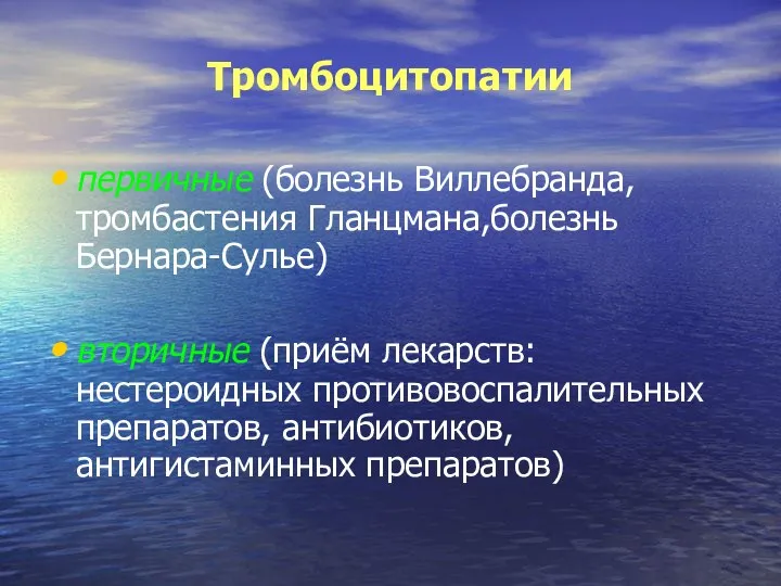 Тромбоцитопатии первичные (болезнь Виллебранда, тромбастения Гланцмана,болезнь Бернара-Сулье) вторичные (приём лекарств: нестероидных противовоспалительных препаратов, антибиотиков, антигистаминных препаратов)