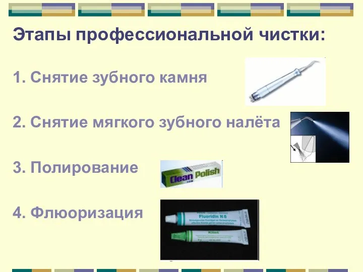 Этапы профессиональной чистки: 1. Снятие зубного камня 2. Снятие мягкого зубного налёта 3. Полирование 4. Флюоризация