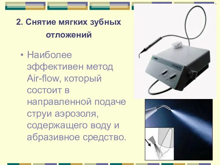 2. Снятие мягких зубных отложений Наиболее эффективен метод Air-flow, который состоит