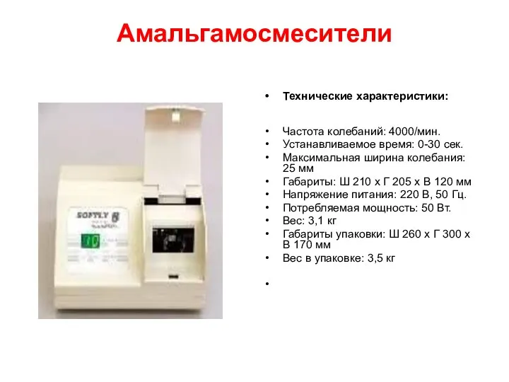 Амальгамосмесители Технические характеристики: Частота колебаний: 4000/мин. Устанавливаемое время: 0-30 сек. Максимальная