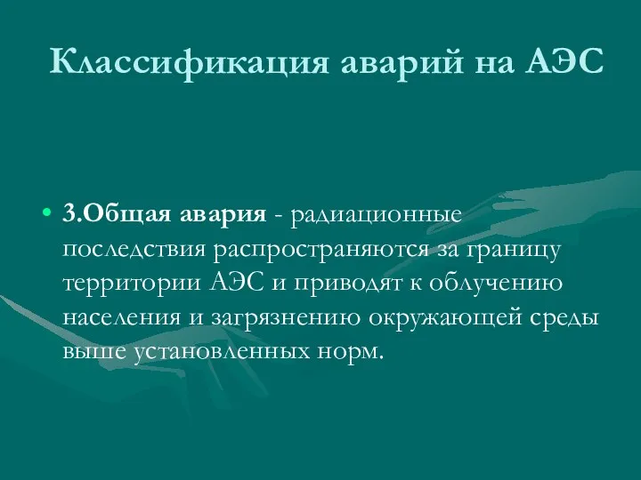 Классификация аварий на АЭС 3.Общая авария - радиационные последствия распространяются за