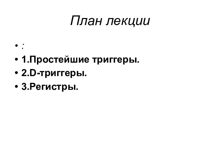 План лекции : 1.Простейшие триггеры. 2.D-триггеры. 3.Регистры.