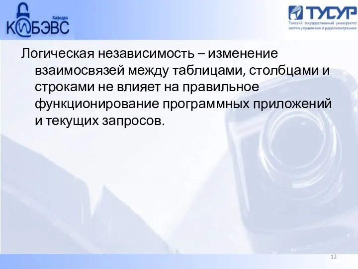 Логическая независимость – изменение взаимосвязей между таблицами, столбцами и строками не