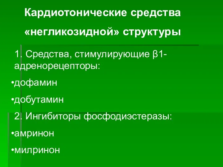 Кардиотонические средства «негликозидной» структуры 1. Средства, стимулирующие β1-адренорецепторы: дофамин добутамин 2. Ингибиторы фосфодиэстеразы: амринон милринон