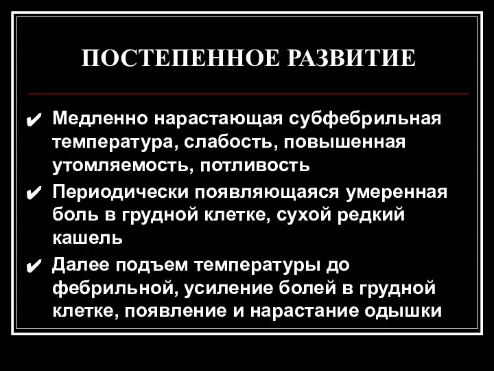 ПОСТЕПЕННОЕ РАЗВИТИЕ Медленно нарастающая субфебрильная температура, слабость, повышенная утомляемость, потливость Периодически