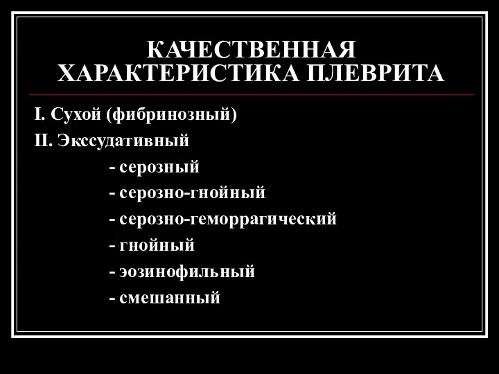 КАЧЕСТВЕННАЯ ХАРАКТЕРИСТИКА ПЛЕВРИТА І. Сухой (фибринозный) ІІ. Экссудативный - серозный -