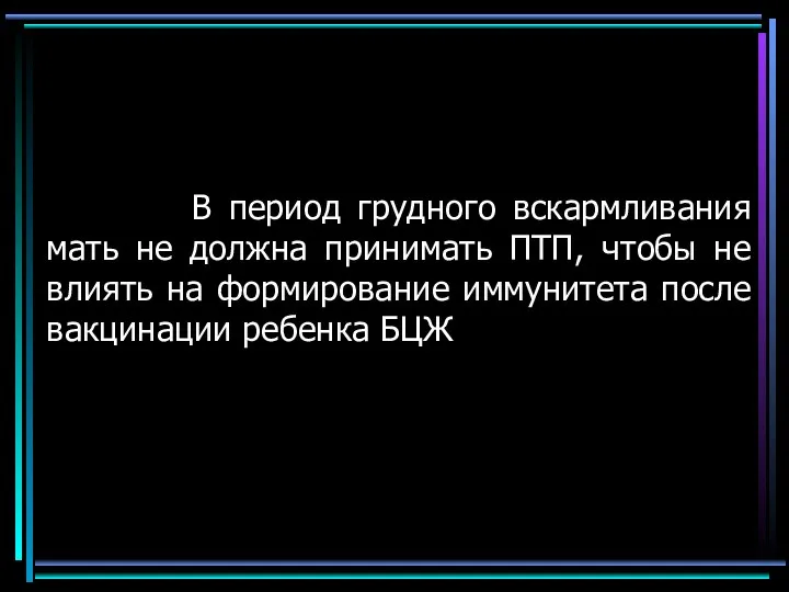 В период грудного вскармливания мать не должна принимать ПТП, чтобы не