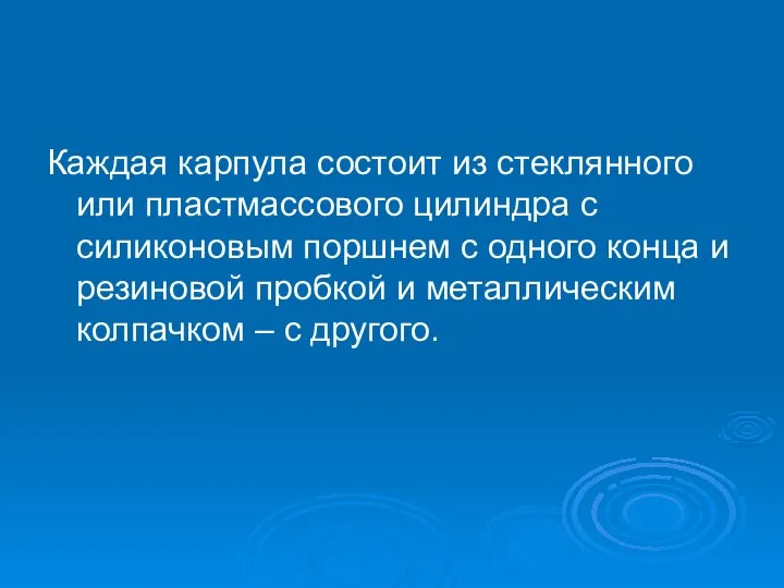 Каждая карпула состоит из стеклянного или пластмассового цилиндра с силиконовым поршнем