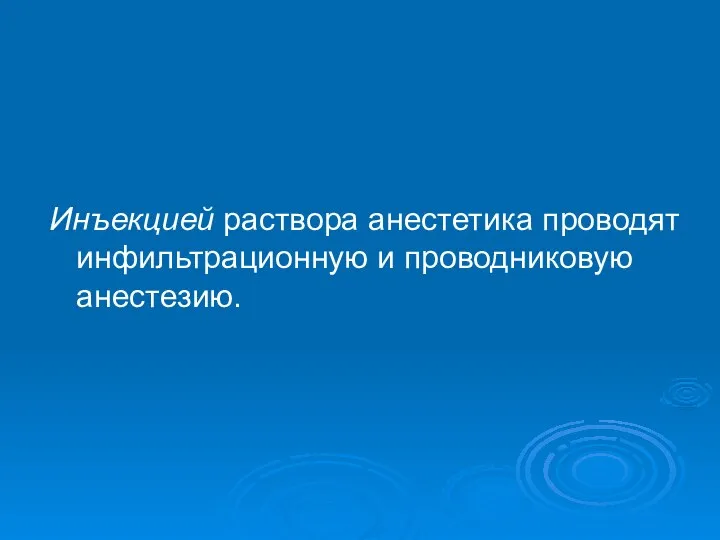 Инъекцией раствора анестетика проводят инфильтрационную и проводниковую анестезию.