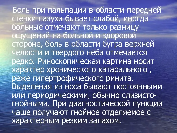 Боль при пальпации в области передней стенки пазухи бывает слабой, иногда