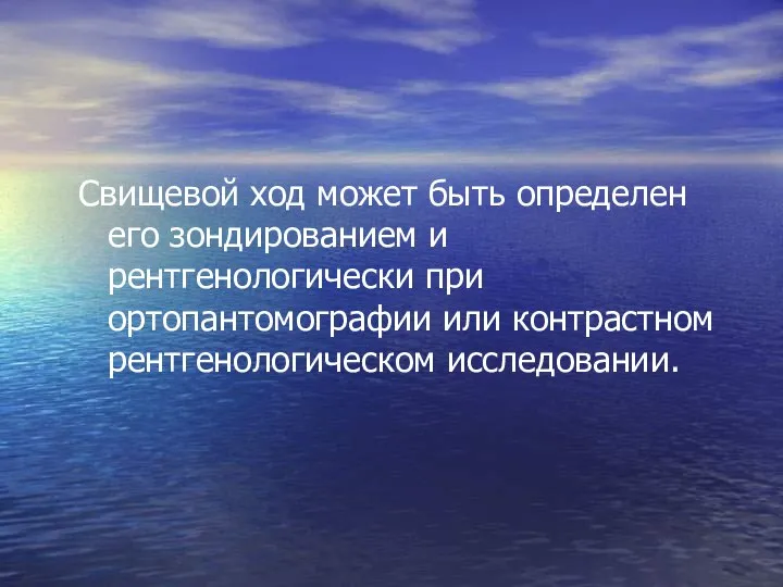 Свищевой ход может быть определен его зондированием и рентгенологически при ортопантомографии или контрастном рентгенологическом исследовании.