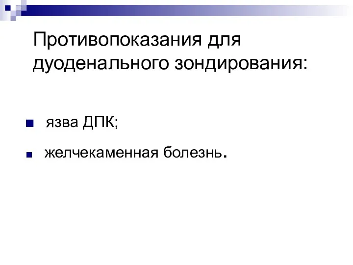 Противопоказания для дуоденального зондирования: язва ДПК; желчекаменная болезнь.