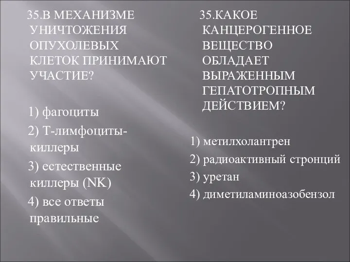 35.В МЕХАНИЗМЕ УНИЧТОЖЕНИЯ ОПУХОЛЕВЫХ КЛЕТОК ПРИНИМАЮТ УЧАСТИЕ? 1) фагоциты 2) Т-лимфоциты-киллеры