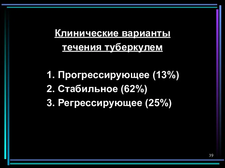 Клинические варианты течения туберкулем 1. Прогрессирующее (13%) 2. Стабильное (62%) 3. Регрессирующее (25%)