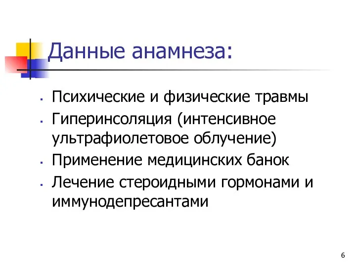 Данные анамнеза: Психические и физические травмы Гиперинсоляция (интенсивное ультрафиолетовое облучение) Применение