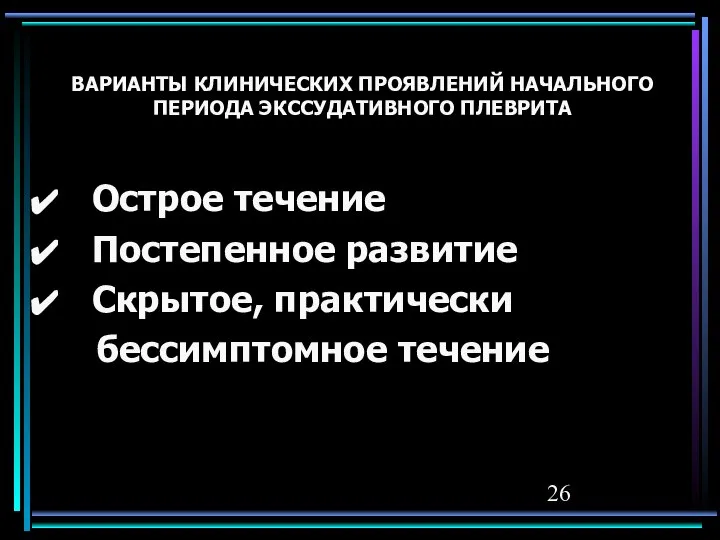 ВАРИАНТЫ КЛИНИЧЕСКИХ ПРОЯВЛЕНИЙ НАЧАЛЬНОГО ПЕРИОДА ЭКССУДАТИВНОГО ПЛЕВРИТА Острое течение Постепенное развитие Скрытое, практически бессимптомное течение