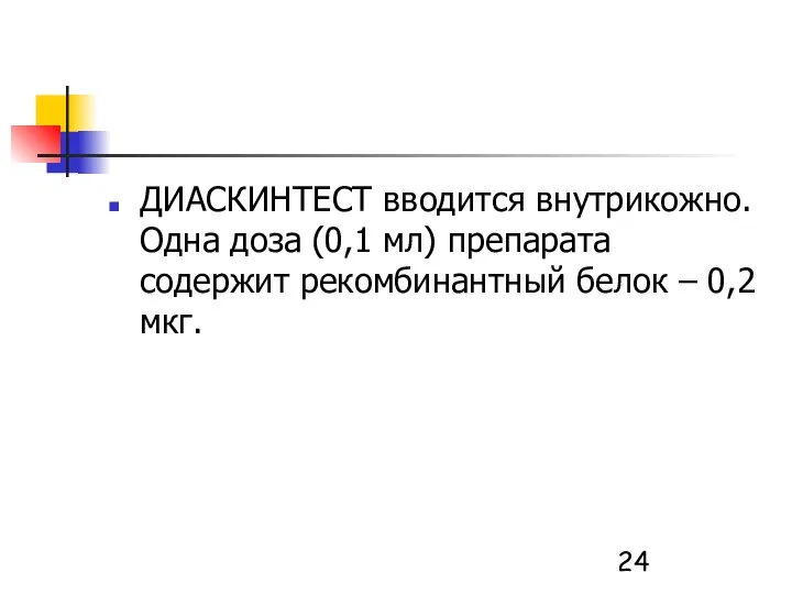 ДИАСКИНТЕСТ вводится внутрикожно. Одна доза (0,1 мл) препарата содержит рекомбинантный белок – 0,2 мкг.