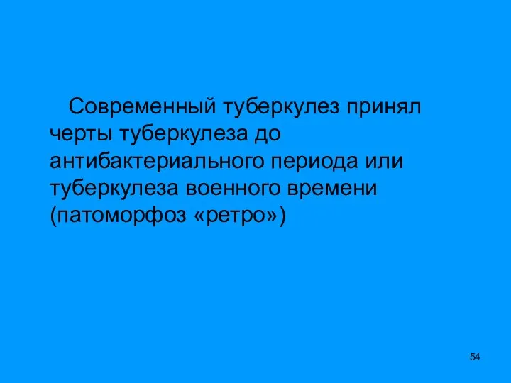 Современный туберкулез принял черты туберкулеза до антибактериального периода или туберкулеза военного времени (патоморфоз «ретро»)