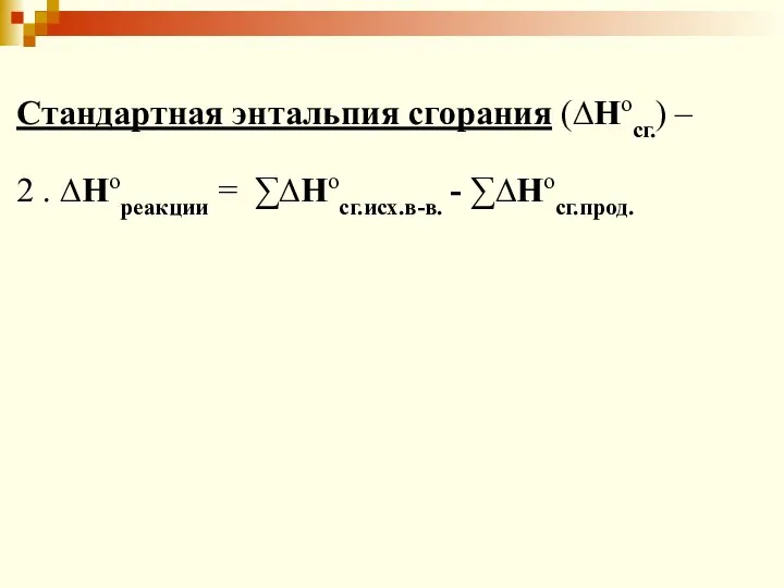 Стандартная энтальпия сгорания (∆Носг.) – 2 . ∆Нореакции = ∑∆Носг.исх.в-в. - ∑∆Носг.прод.