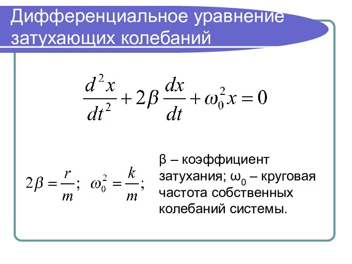 Дифференциальное уравнение затухающих колебаний β – коэффициент затухания; ω0 – круговая частота собственных колебаний системы.