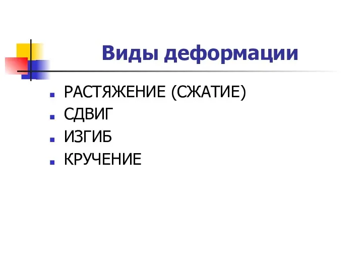 Виды деформации РАСТЯЖЕНИЕ (СЖАТИЕ) СДВИГ ИЗГИБ КРУЧЕНИЕ