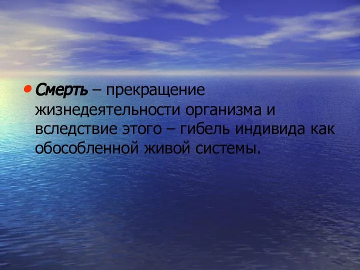 Смерть – прекращение жизнедеятельности организма и вследствие этого – гибель индивида как обособленной живой системы.