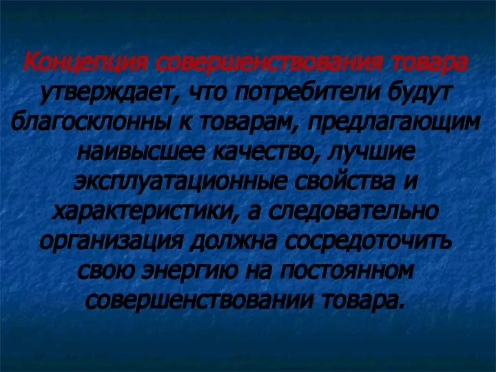 Концепция совершенствования товара утверждает, что потребители будут благосклонны к товарам, предлагающим