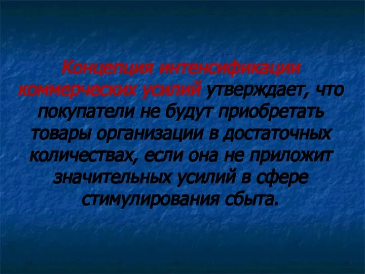 Концепция интенсификации коммерческих усилий утверждает, что покупатели не будут приобретать товары