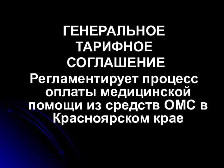 ГЕНЕРАЛЬНОЕ ТАРИФНОЕ СОГЛАШЕНИЕ Регламентирует процесс оплаты медицинской помощи из средств ОМС в Красноярском крае