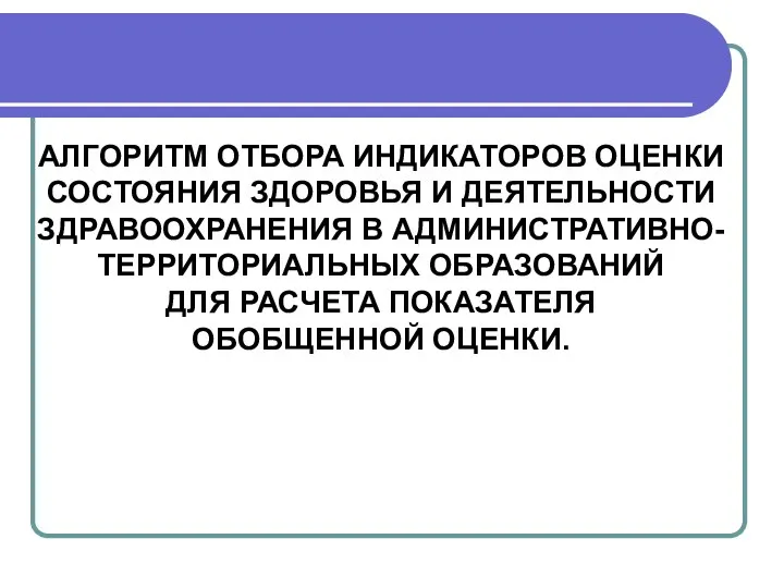 АЛГОРИТМ ОТБОРА ИНДИКАТОРОВ ОЦЕНКИ СОСТОЯНИЯ ЗДОРОВЬЯ И ДЕЯТЕЛЬНОСТИ ЗДРАВООХРАНЕНИЯ В АДМИНИСТРАТИВНО-ТЕРРИТОРИАЛЬНЫХ