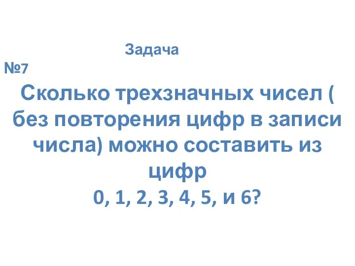 Задача №7 Сколько трехзначных чисел ( без повторения цифр в записи