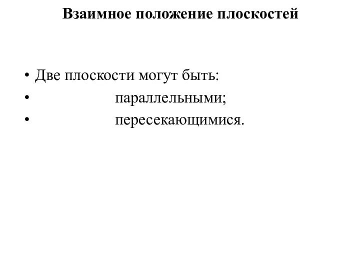 Взаимное положение плоскостей Две плоскости могут быть: параллельными; пересекающимися.